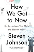 How We Got to Now: 6 Innovations That Made the Modern World - NEW